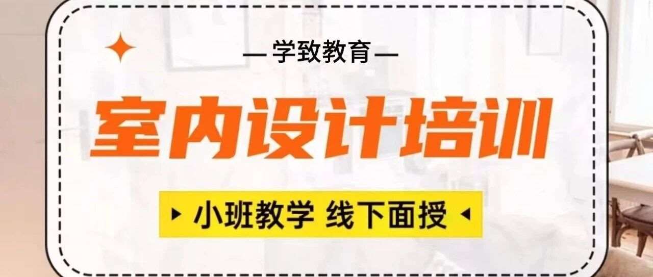 合肥室内设计培训班，室内设计学习班，家装工装设计培训班，合肥学致教育室内设计培训，合肥学致教育设计培训官网，学致室内设计培训电话